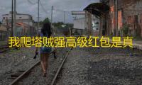 我爬塔贼强高级红包是真的吗